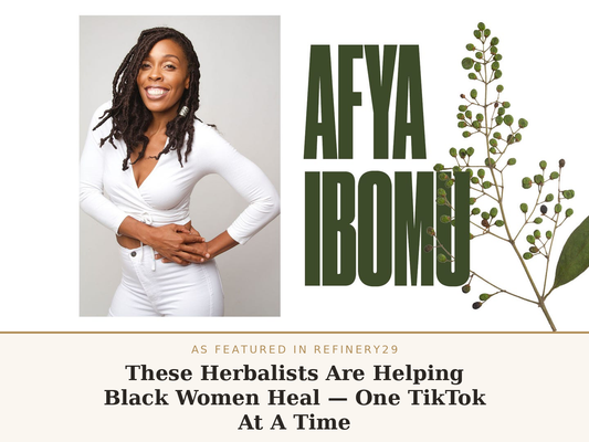 As Featured In Refinery29: These Herbalists Are Helping Black Women Heal — One TikTok At A Time